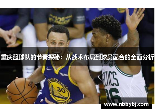 重庆篮球队的节奏探秘：从战术布局到球员配合的全面分析
