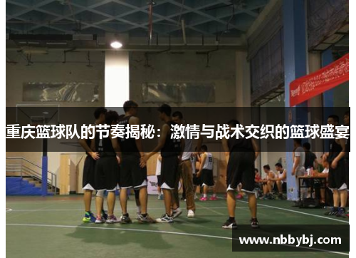 重庆篮球队的节奏揭秘：激情与战术交织的篮球盛宴