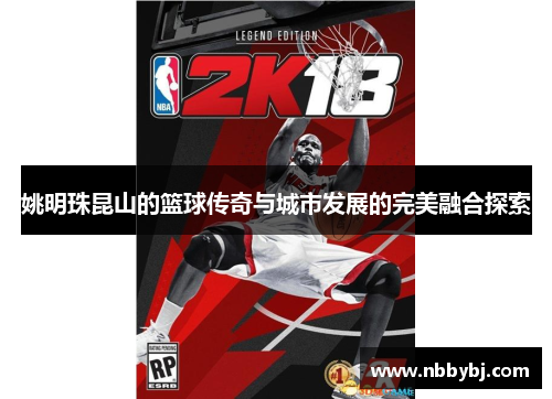 姚明珠昆山的篮球传奇与城市发展的完美融合探索
