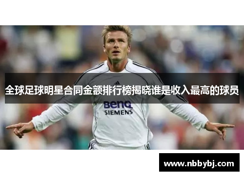 全球足球明星合同金额排行榜揭晓谁是收入最高的球员