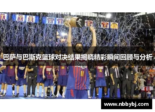 巴萨与巴斯克篮球对决结果揭晓精彩瞬间回顾与分析
