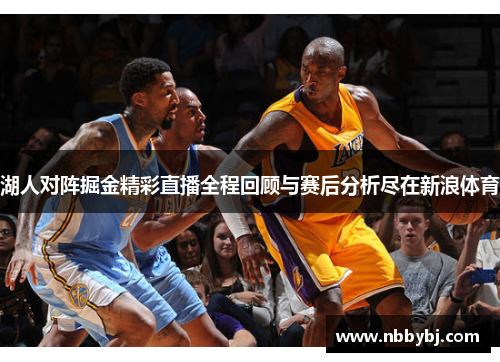 湖人对阵掘金精彩直播全程回顾与赛后分析尽在新浪体育